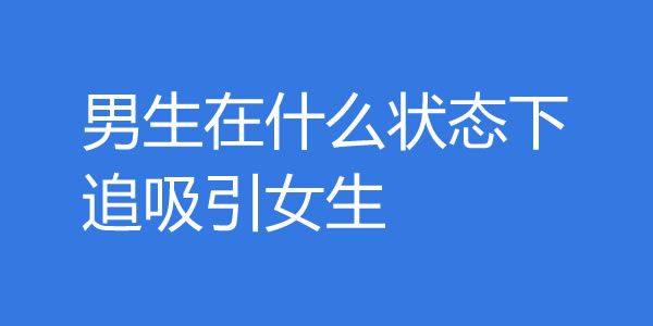 男生在什么状态最吸引女生，才最容易脱单？-艾尤社