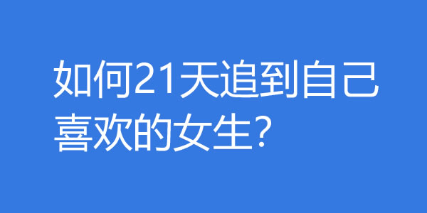如何21天追到自己喜欢的女生？-艾尤社